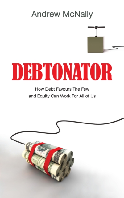 The Debtonator : How Debt Favours the Few and Equity Can Work for All of Us, Hardback Book