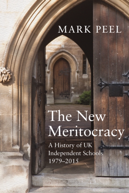 The New Meritocracy : A History of UK Independent Schools, 1979-2014, Hardback Book