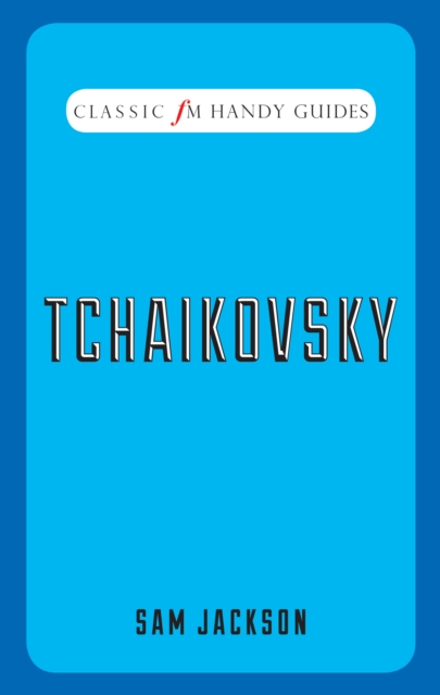 Classic FM Handy Guides : Tchaikovsky, Hardback Book