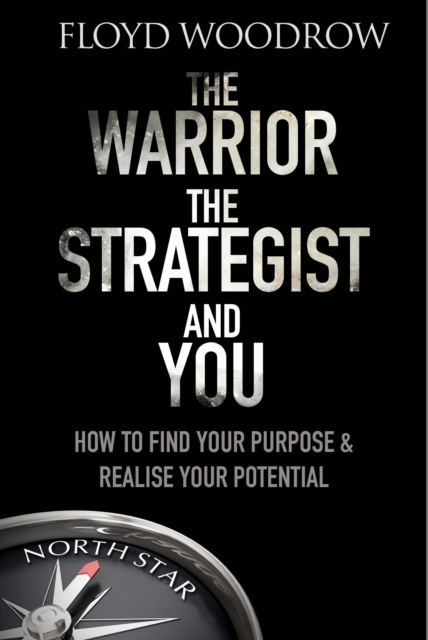 The Warrior, the Strategist and You : How to Find Your Purpose and Realise Your Potential, Paperback / softback Book