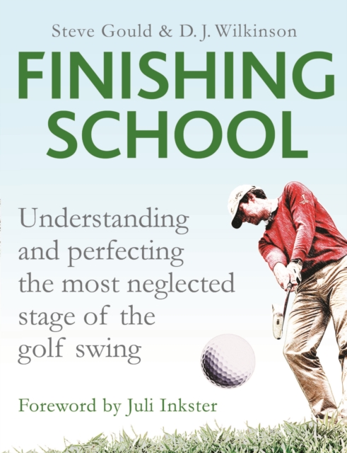 The Finishing School : Understanding and Perfecting the Most Neglected Stage of the Golf Swing, Hardback Book