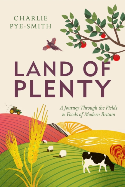 Land of Plenty : A Journey Through the Fields and Foods of Modern Britain, Hardback Book