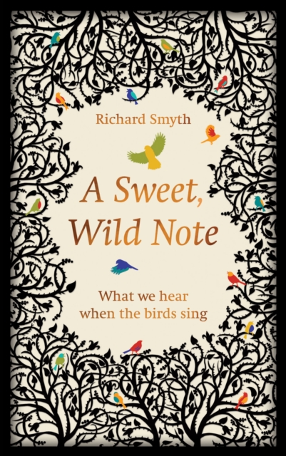 A Sweet, Wild Note : What We Hear When the Birds Sing, Hardback Book