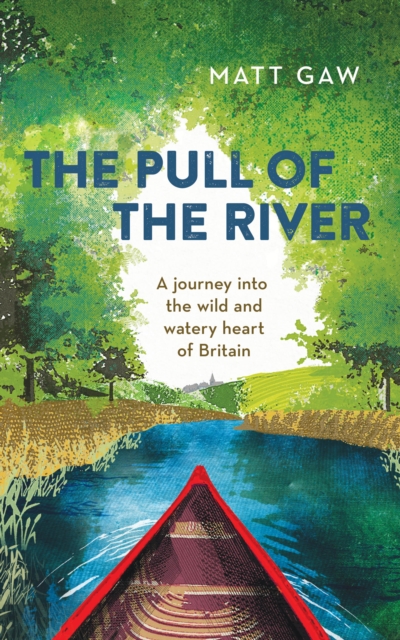 The Pull of the River : A Journey into the Wild and Watery Heart of Britain, Hardback Book