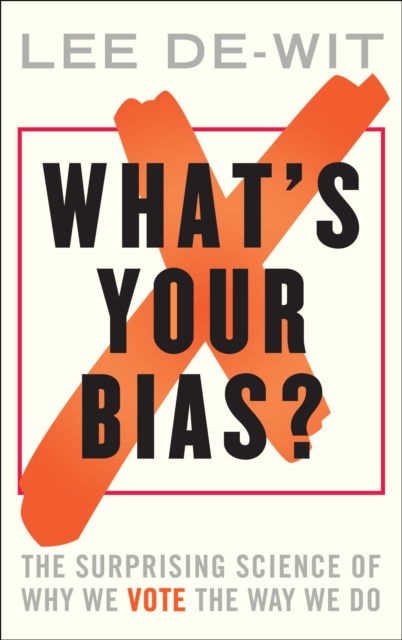 What's Your Bias? : The Surprising Science of Why We Vote the Way We Do, Hardback Book