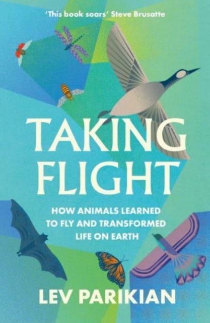 Taking Flight : How Animals Learned to Fly and Transformed Life on Earth, Paperback / softback Book