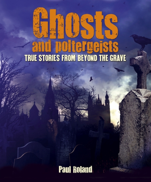 Ghosts and Poltergeists True Stories from Beyond, Paperback / softback Book