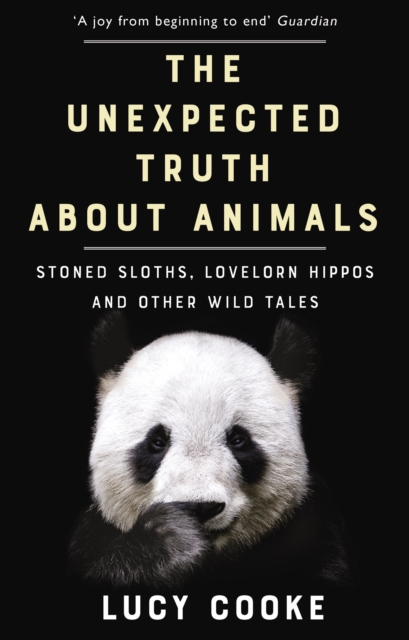 The Unexpected Truth About Animals : Stoned Sloths, Lovelorn Hippos and Other Wild Tales, Paperback / softback Book