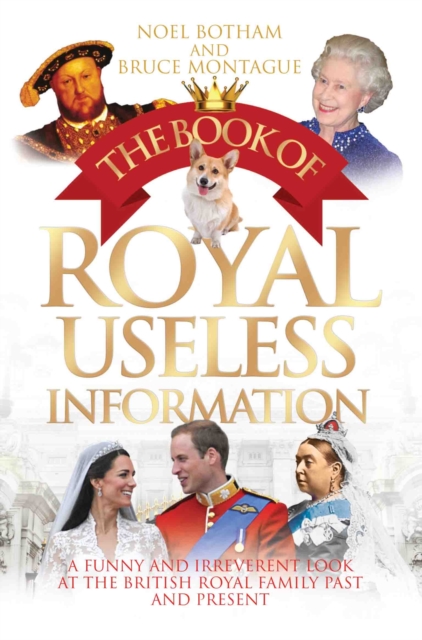 The Book of Royal Useless Information : A Funny and Irreverent Look at The British Royal Family Past and Present, Paperback / softback Book