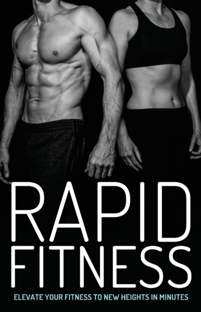 Rapid Fitness - Elevate Your Fitness to New Heights in Minutes, Paperback / softback Book