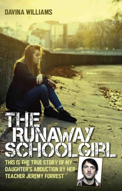 The Runaway Schoolgirl : This is the True Story of My Daughter's Abduction by Her Teacher Jeremy Forrest, Hardback Book