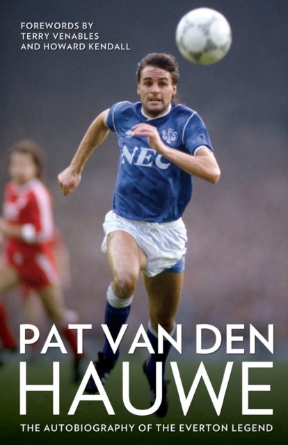 Pat Van Den Hauwe : The Autobiography of the Everton Legend, Paperback / softback Book
