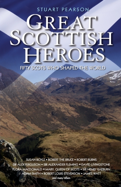 Great Scottish Heroes - Fifty Scots Who Shaped the World, Paperback / softback Book