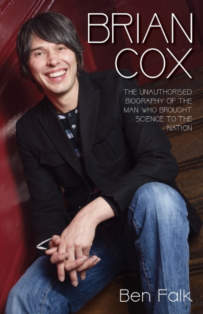 Brian Cox - The Unauthorised Biography of the Man Who Brought Science to the Nation, Paperback / softback Book