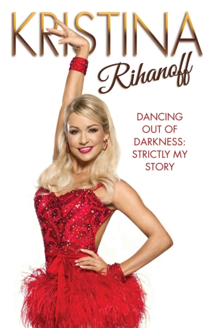 Kristina Rihanoff : Dancing Out of Darkness: Strictly My Story, Hardback Book