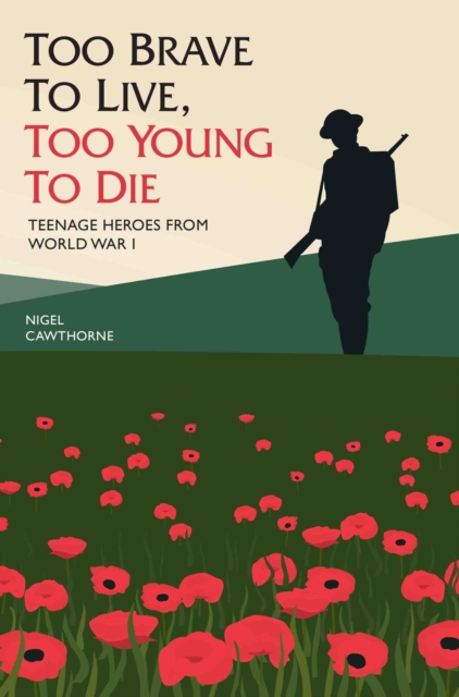Too Brave to Live, Too Young to Die : Teenage Heroes from World War I, Hardback Book