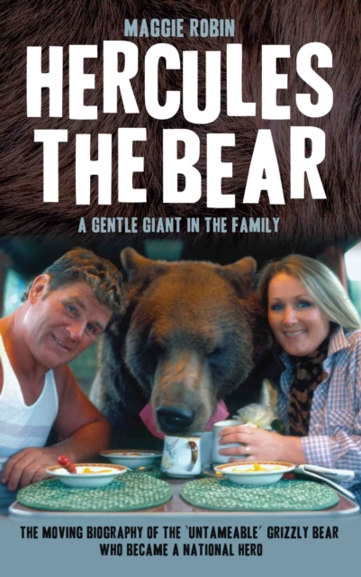 Hercules the Bear : A Gentle Giant in the Family: the Moving Biography of the 'Untameable' Grizzly Bear Who Became a National Hero, Hardback Book
