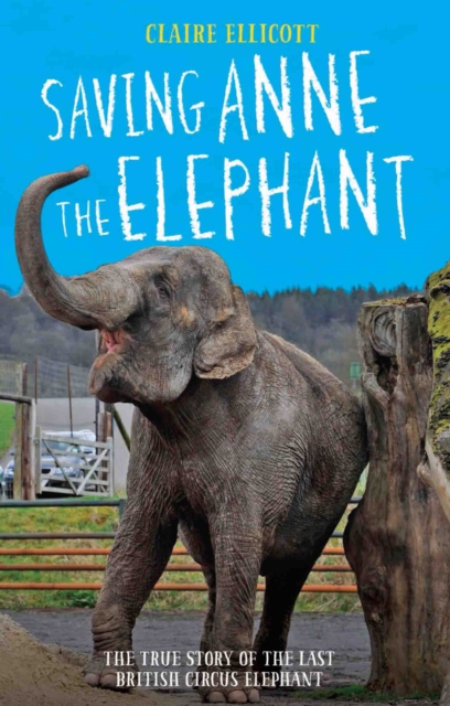 Saving Anne the Elephant - The True Story of the Last British Circus Elephant, Hardback Book
