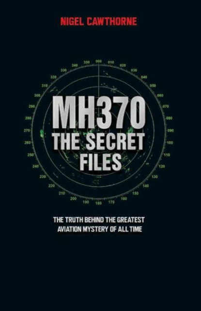 MH370 The Secret Files - At Last…The Truth Behind the Greatest Aviation Mystery of All Time, Paperback / softback Book