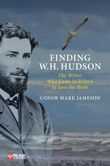 Finding W. H. Hudson : The Writer Who Came to Britain to Save the Birds, Paperback / softback Book