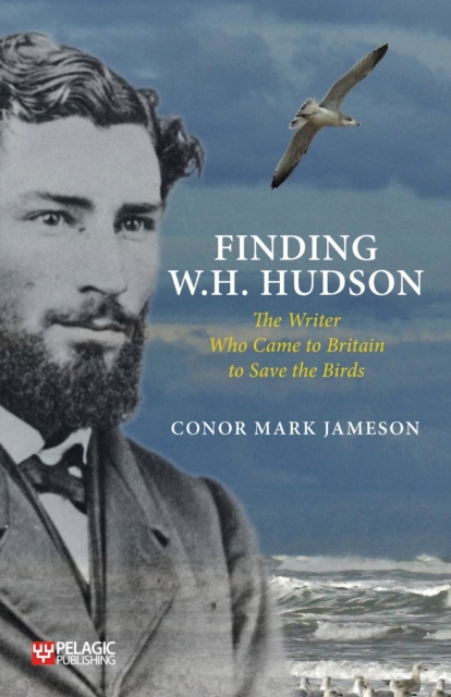 Finding W. H. Hudson : The Writer Who Came to Britain to Save the Birds, EPUB eBook