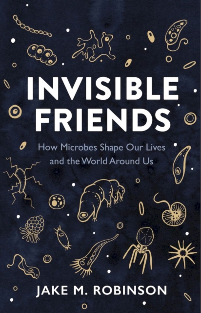 Invisible Friends : How Microbes Shape Our Lives and the World Around Us, EPUB eBook