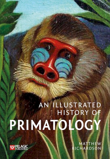 An Illustrated History of Primatology, Hardback Book