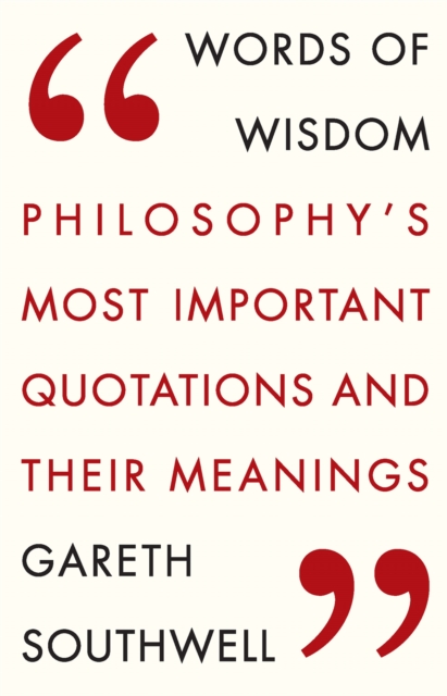 Words of Wisdom : Philosophy's Most Important Quotations and Their Meaning, Paperback / softback Book