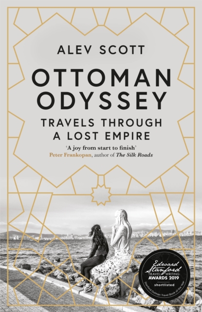 Ottoman Odyssey : Travels through a Lost Empire: Shortlisted for the Stanford Dolman Travel Book of the Year Award, Hardback Book