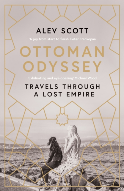 Ottoman Odyssey : Travels through a Lost Empire: Shortlisted for the Stanford Dolman Travel Book of the Year Award, Paperback / softback Book