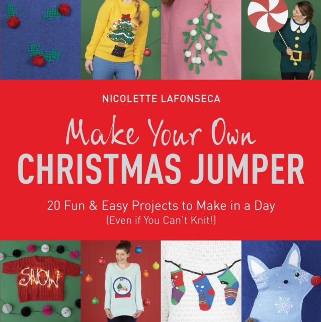 Make Your Own Christmas Jumper : 20 Fun and Easy Projects to Make In a Day (Even If You Can't Knit!), EPUB eBook