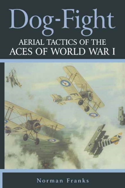Dog Fight : Aerial Tactics of the Aces of World War I, EPUB eBook
