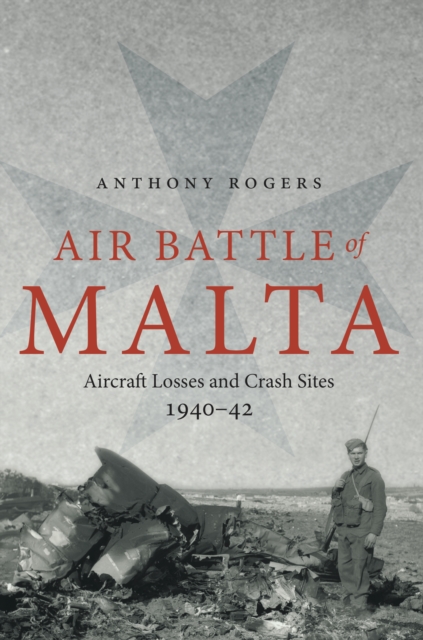 Air Battle of Malta : Aircraft Losses and Crash Sites, 1940-1942, EPUB eBook