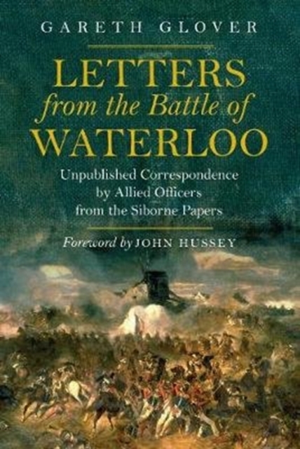 Letters from the Battle of Waterloo : Unpublished Correspondence by Allied Officers from the Siborne Papers, Paperback / softback Book