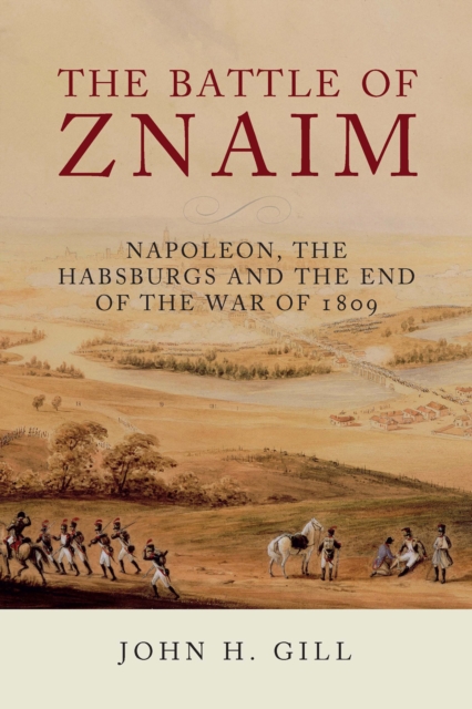 The Battle of Znaim : Napoleon, the Habsburgs and the end of the War of 1809, PDF eBook