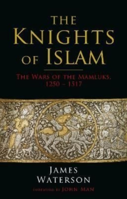 The Knights of Islam : The Wars of the Mamluks, 1250 - 1517, Paperback / softback Book