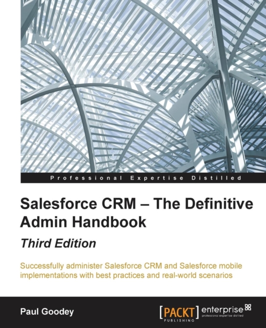 Salesforce CRM - The Definitive Admin Handbook - Third Edition, Electronic book text Book