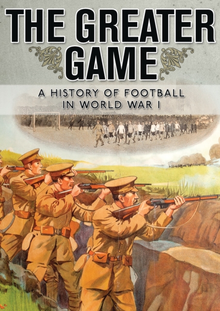 The Greater Game : A history of football in World War I, Paperback / softback Book