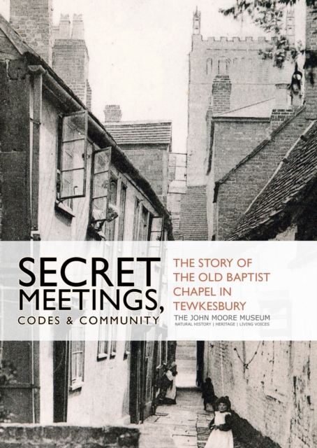Secret Meetings, Codes and Community : The Story of the Old Baptist Chapel in Tewkesbury, EPUB eBook