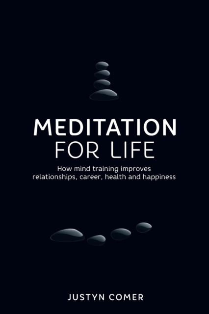 Meditation for Life : How mind training improves relationships, career, health and happiness, Paperback / softback Book