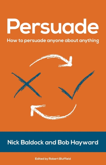 Persuade : How to persuade anyone about anything, Paperback / softback Book
