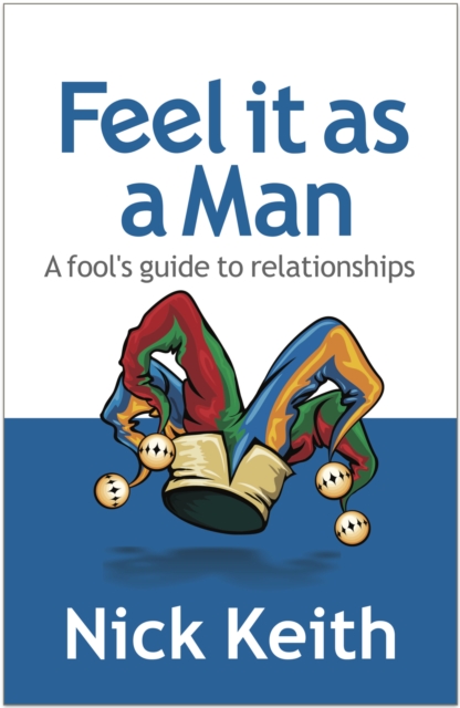 Feel it as a Man : A fool's guide to relationships, EPUB eBook