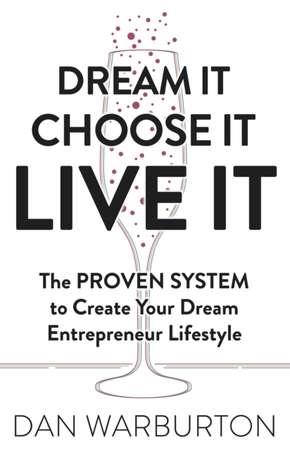 Dream It Choose It Live It : The PROVEN SYSTEM to Create Your Dream Entrepreneur Lifestyle, EPUB eBook