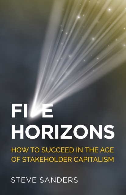 Five Horizons : How to succeed in the age of stakeholder capitalism, EPUB eBook