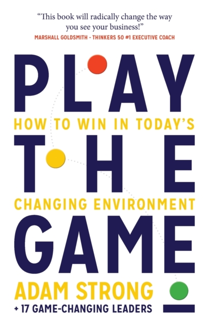 Play the Game : How to Win in Today’s Changing Environment, Paperback / softback Book