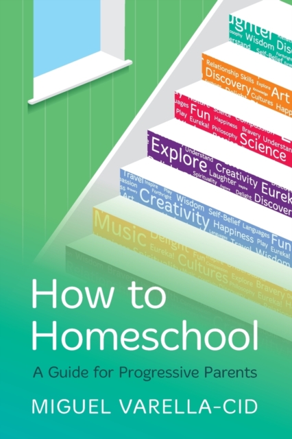 How to Homeschool : A Guide for Progressive Parents, Paperback / softback Book