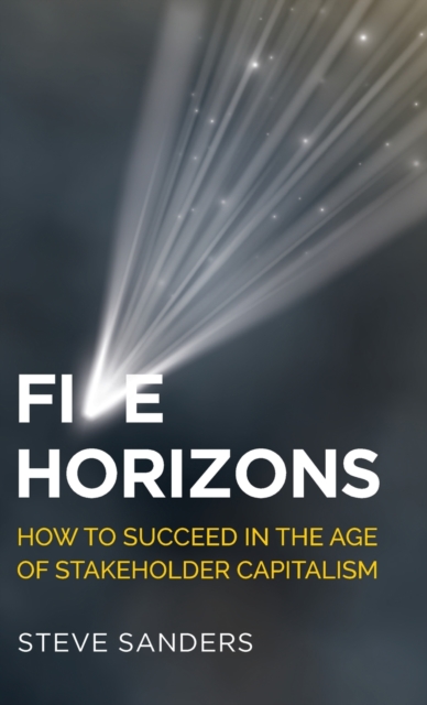 Five Horizons : How to succeed in the age of stakeholder capitalism, Hardback Book