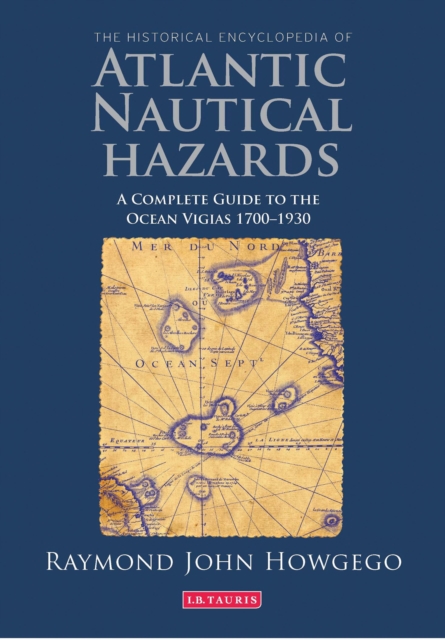 The Historical Encyclopedia of Atlantic Nautical Hazards : A Complete Guide to the Ocean Vigias 1700-1930, Hardback Book