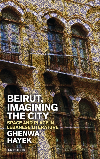 Beirut, Imagining the City : Space and Place in Lebanese Literature, Hardback Book