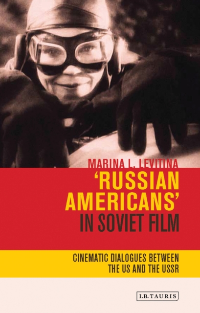 'Russian Americans' in Soviet Film : Cinematic Dialogues Between the US and the USSR, Hardback Book